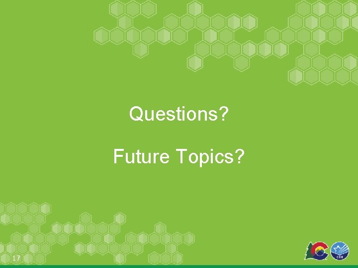 Questions? Future Topics? 17 