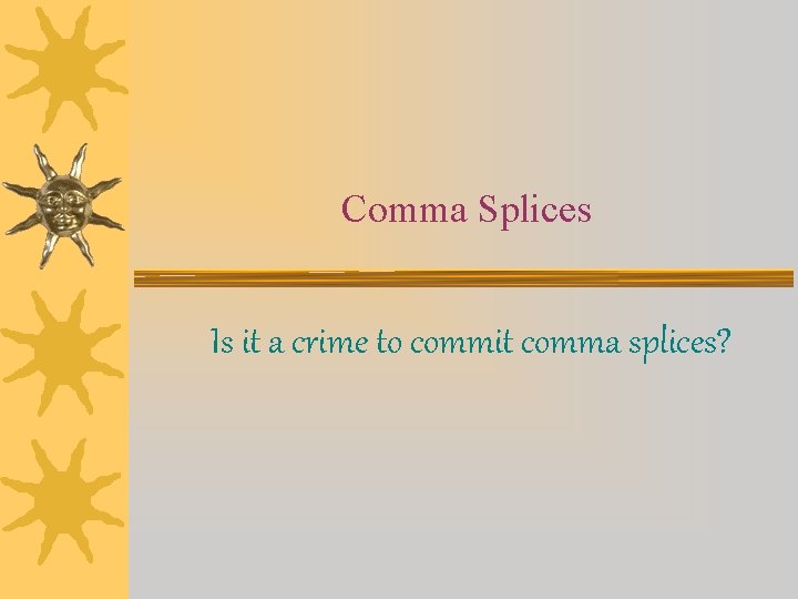 Comma Splices Is it a crime to commit comma splices? 