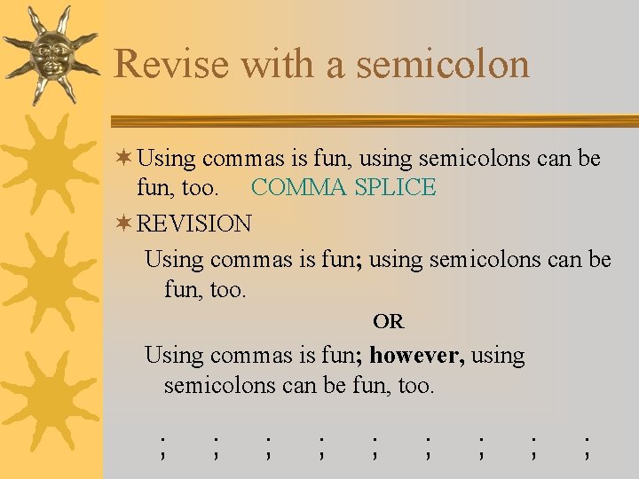 Revise with a semicolon ¬ Using commas is fun, using semicolons can be fun,