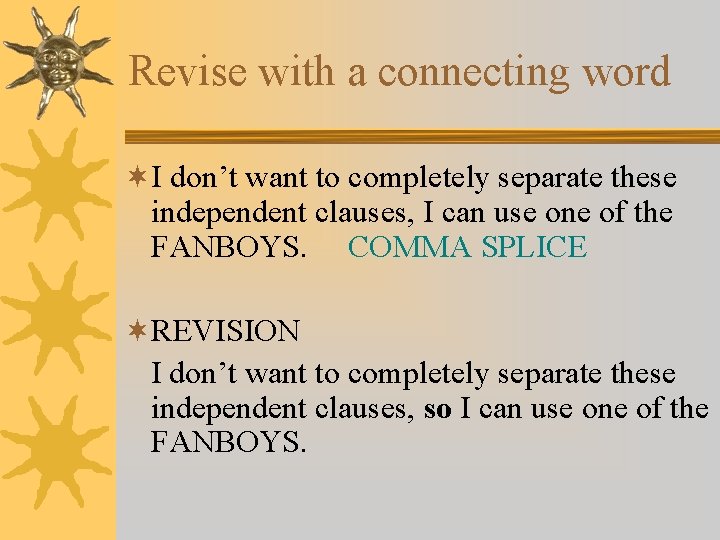 Revise with a connecting word ¬I don’t want to completely separate these independent clauses,