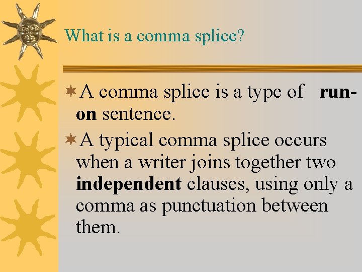What is a comma splice? ¬A comma splice is a type of runon sentence.