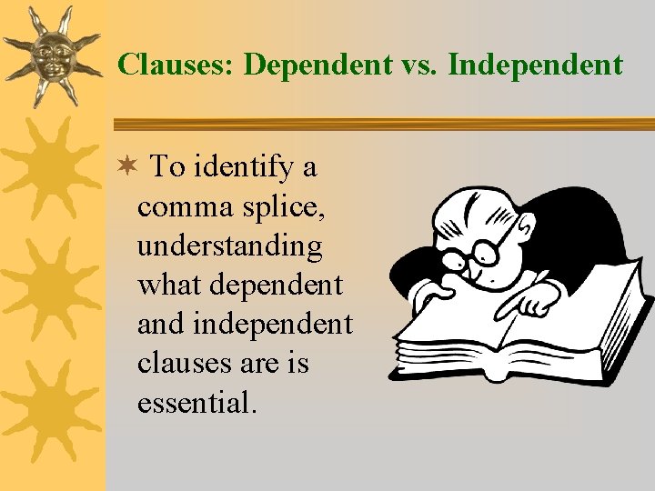 Clauses: Dependent vs. Independent ¬ To identify a comma splice, understanding what dependent and