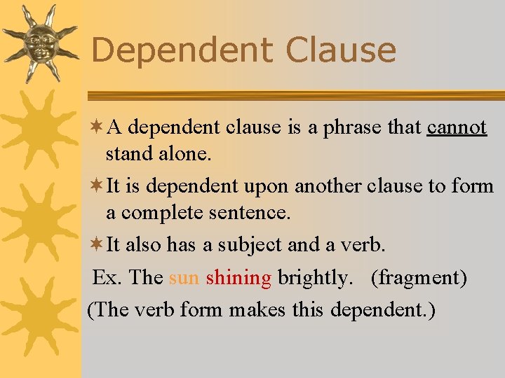 Dependent Clause ¬A dependent clause is a phrase that cannot stand alone. ¬It is