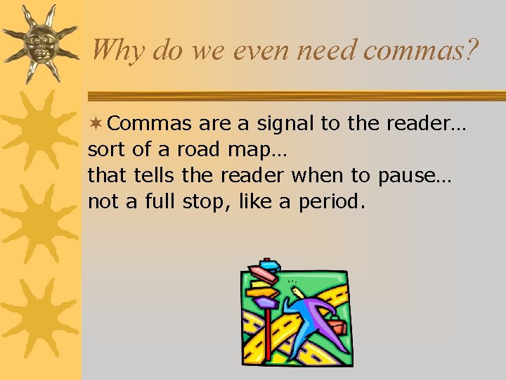 Why do we even need commas? ¬ Commas are a signal to the reader…