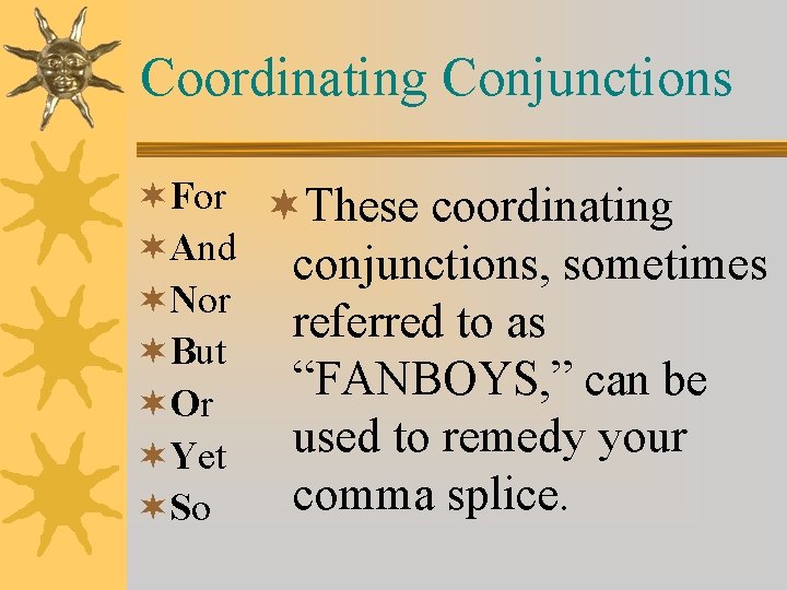 Coordinating Conjunctions ¬For ¬And ¬Nor ¬But ¬Or ¬Yet ¬So ¬These coordinating conjunctions, sometimes referred