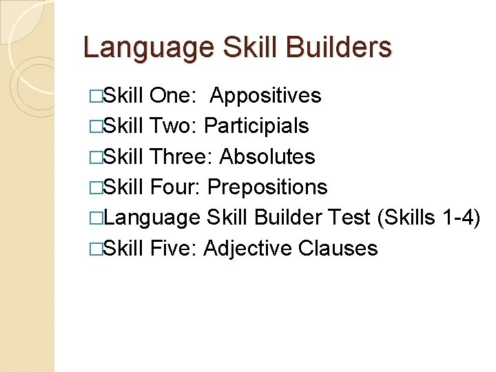 Language Skill Builders �Skill One: Appositives �Skill Two: Participials �Skill Three: Absolutes �Skill Four: Language Skill Builders �Skill One: Appositives �Skill Two: Participials �Skill Three: Absolutes �Skill Four: