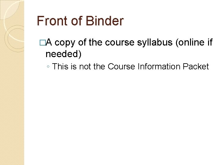 Front of Binder �A copy of the course syllabus (online if needed) ◦ This