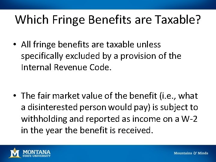 Which Fringe Benefits are Taxable? • All fringe benefits are taxable unless specifically excluded