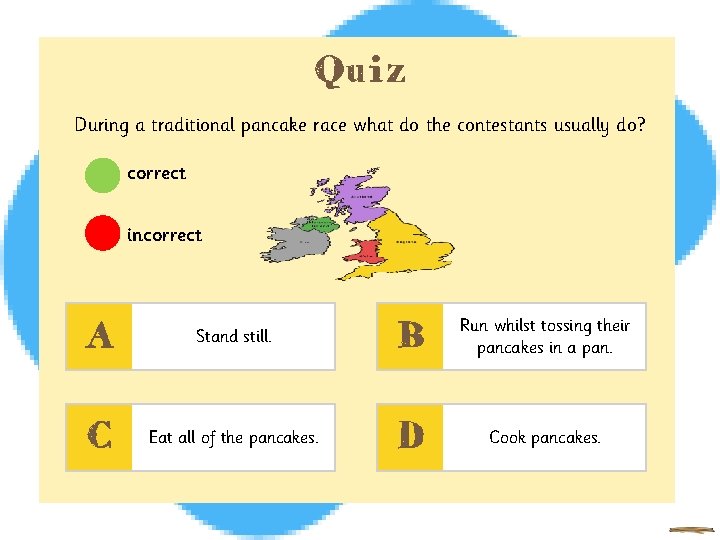 Quiz During a traditional pancake race what do the contestants usually do? correct incorrect