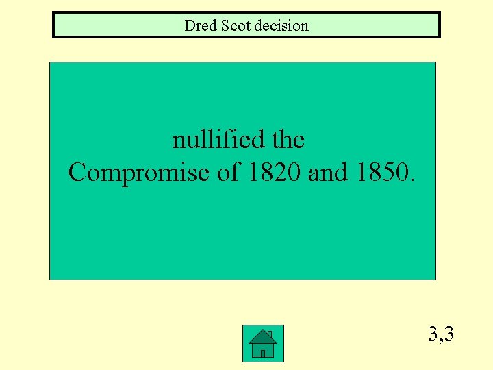 Dred Scot decision nullified the Compromise of 1820 and 1850. 3, 3 