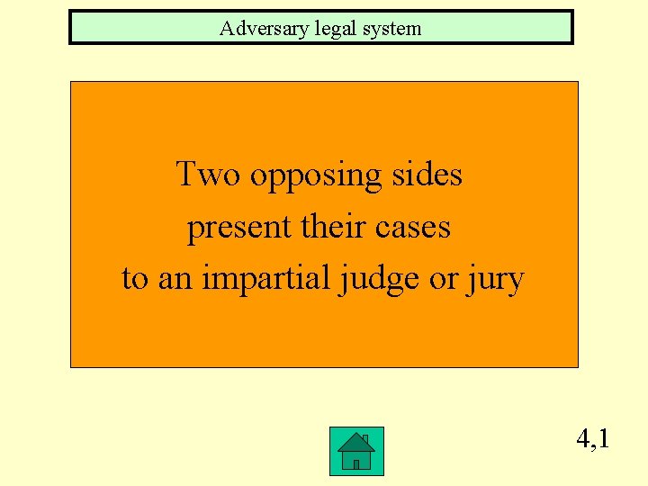 Adversary legal system Two opposing sides present their cases to an impartial judge or