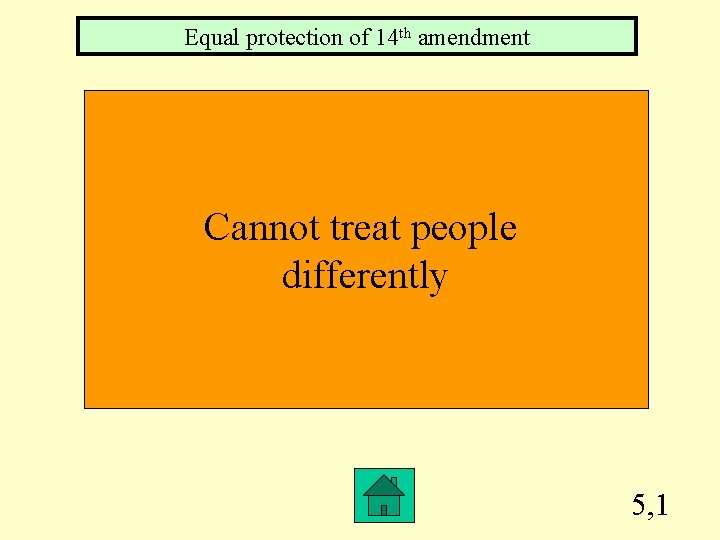 Equal protection of 14 th amendment Cannot treat people differently 5, 1 