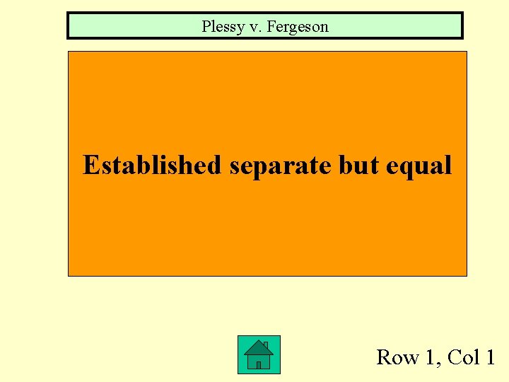 Plessy v. Fergeson Established separate but equal Row 1, Col 1 
