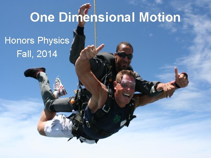 One Dimensional Motion Honors Physics Fall, 2014 