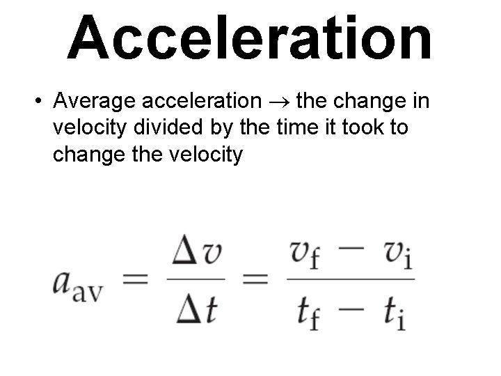 Acceleration • Average acceleration the change in velocity divided by the time it took