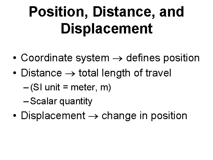 Position, Distance, and Displacement • Coordinate system defines position • Distance total length of