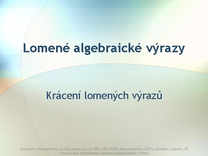 Lomené algebraické výrazy Krácení lomených výrazů Dostupné z Metodického portálu www. rvp. cz, ISSN: