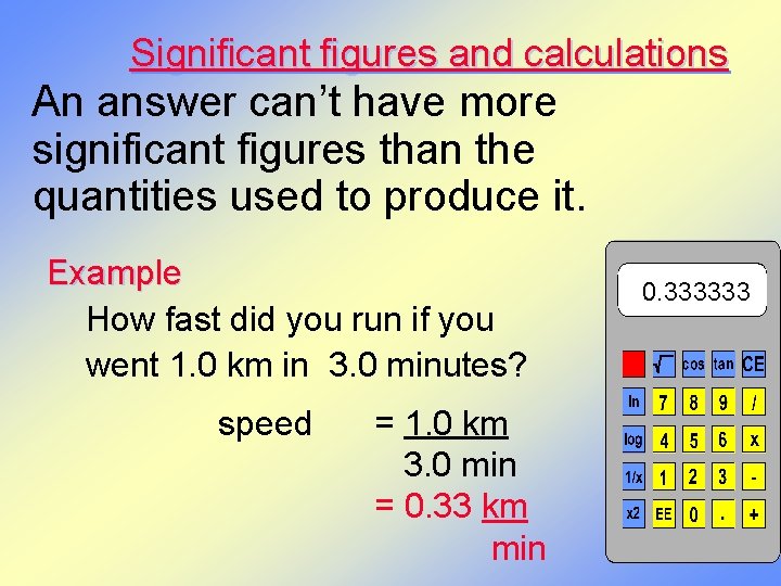 Significant figures and calculations An answer can’t have more significant figures than the quantities