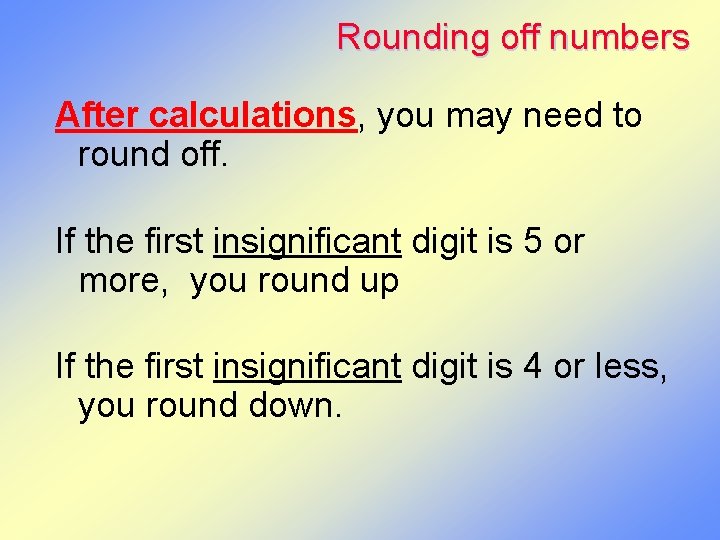 Rounding off numbers After calculations, you may need to round off. If the first