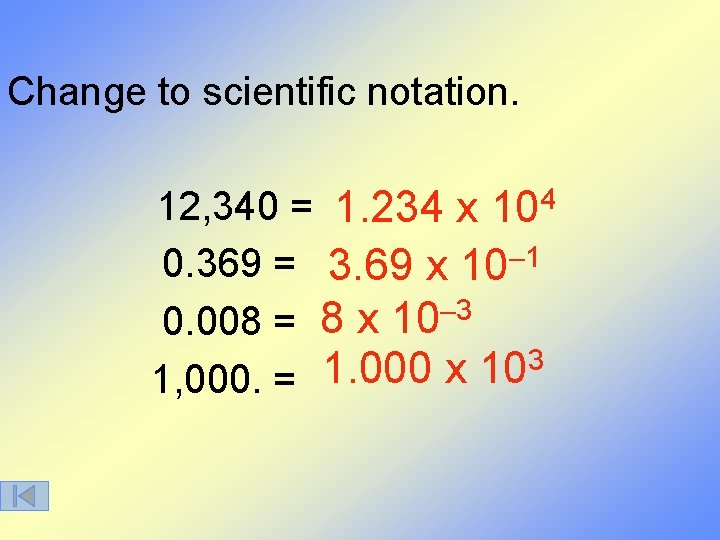 Change to scientific notation. 12, 340 = 1. 234 x 104 0. 369 =