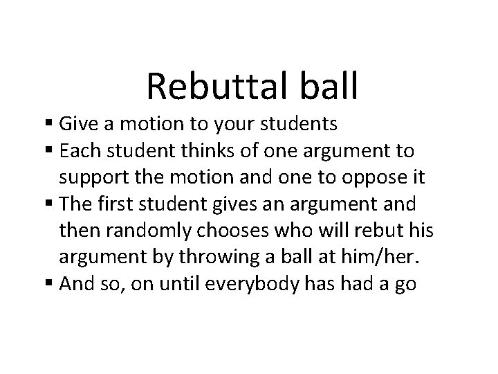 Rebuttal ball § Give a motion to your students § Each student thinks of
