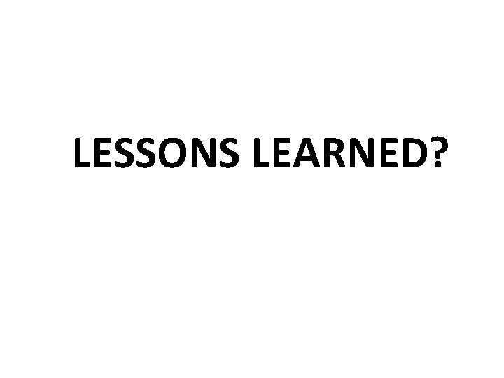 LESSONS LEARNED? 