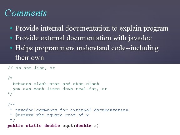 Comments • Provide internal documentation to explain program • Provide external documentation with javadoc