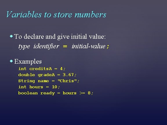 Variables to store numbers To declare and give initial value: type identifier = initial-value;