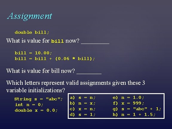 Assignment double bill; What is value for bill now? _____ bill = 10. 00;