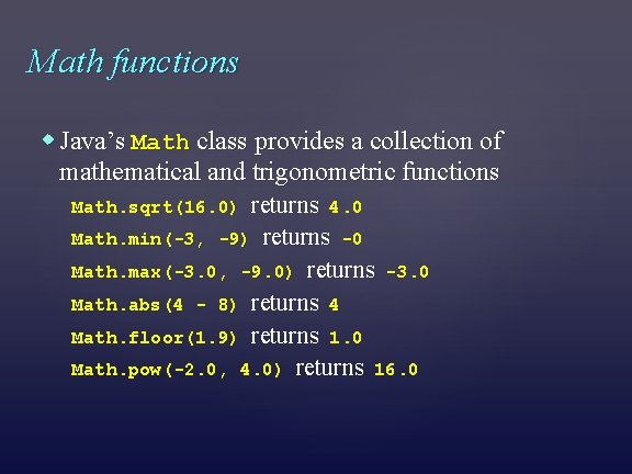 Math functions Java’s Math class provides a collection of mathematical and trigonometric functions returns