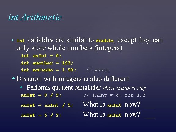 int Arithmetic variables are similar to double, except they can only store whole numbers