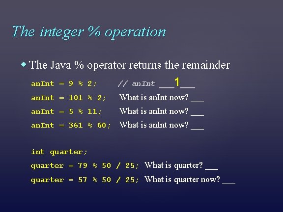 The integer % operation The Java % operator returns the remainder an. Int =