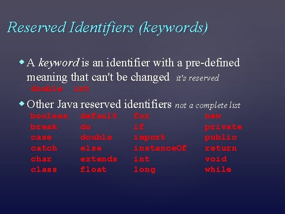 Reserved Identifiers (keywords) A keyword is an identifier with a pre-defined meaning that can't
