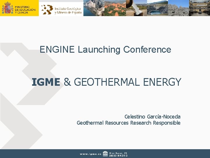 ENGINE Launching Conference IGME & GEOTHERMAL ENERGY Celestino García-Noceda Geothermal Resources Research Responsible 