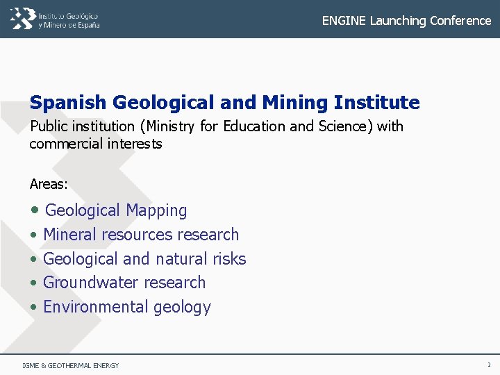 ENGINE Launching Conference Spanish Geological and Mining Institute Public institution (Ministry for Education and