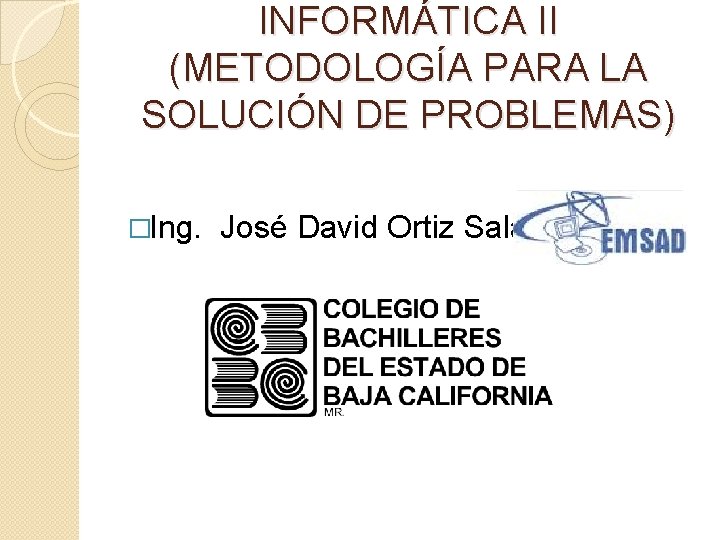 INFORMÁTICA II (METODOLOGÍA PARA LA SOLUCIÓN DE PROBLEMAS) �Ing. José David Ortiz Salas 