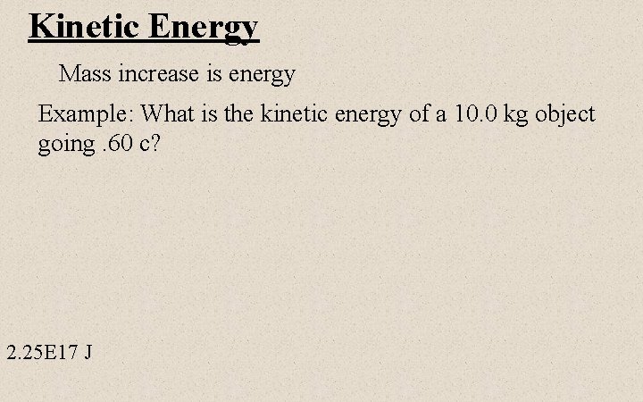 Kinetic Energy Mass increase is energy Example: What is the kinetic energy of a