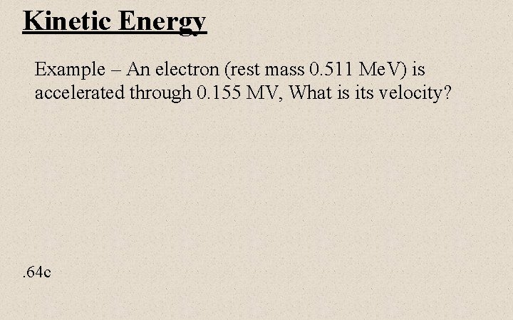 Kinetic Energy Example – An electron (rest mass 0. 511 Me. V) is accelerated