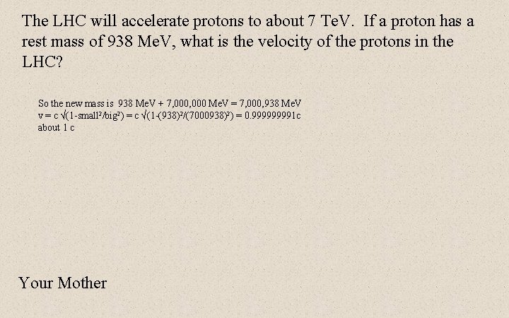 The LHC will accelerate protons to about 7 Te. V. If a proton has