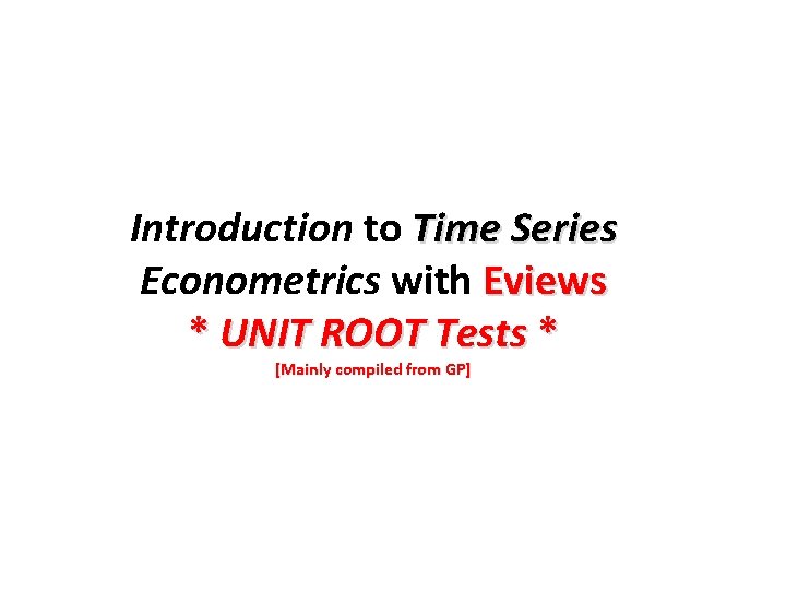 Introduction to Time Series Econometrics with Eviews * UNIT ROOT Tests * [Mainly compiled