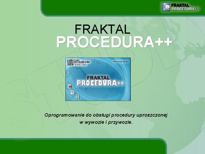 FRAKTAL PROCEDURA++ Oprogramowanie do obsługi procedury uproszczonej w wywozie i przywozie. 