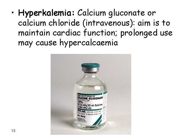 • Hyperkalemia: Calcium gluconate or calcium chloride (intravenous): aim is to maintain cardiac
