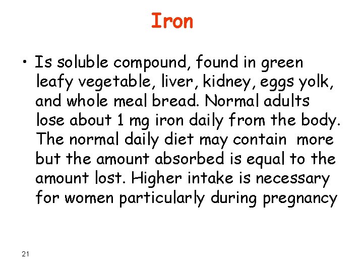 Iron • Is soluble compound, found in green leafy vegetable, liver, kidney, eggs yolk,