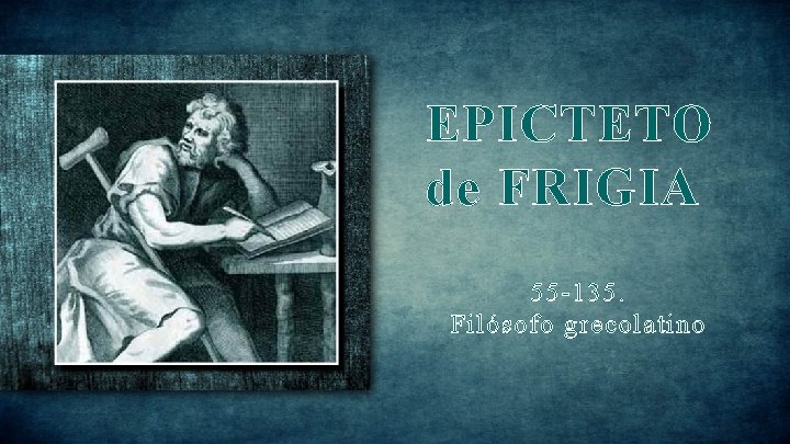 EPICTETO de FRIGIA 55 -135. Filósofo grecolatino 