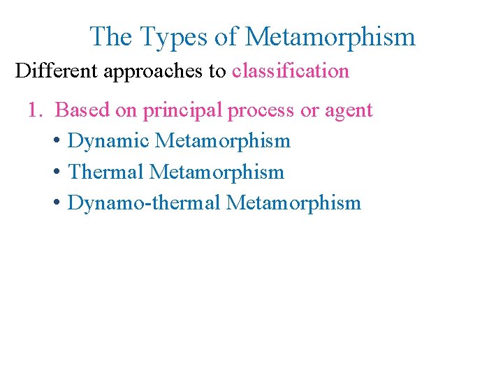 The Types of Metamorphism Different approaches to classification 1. Based on principal process or