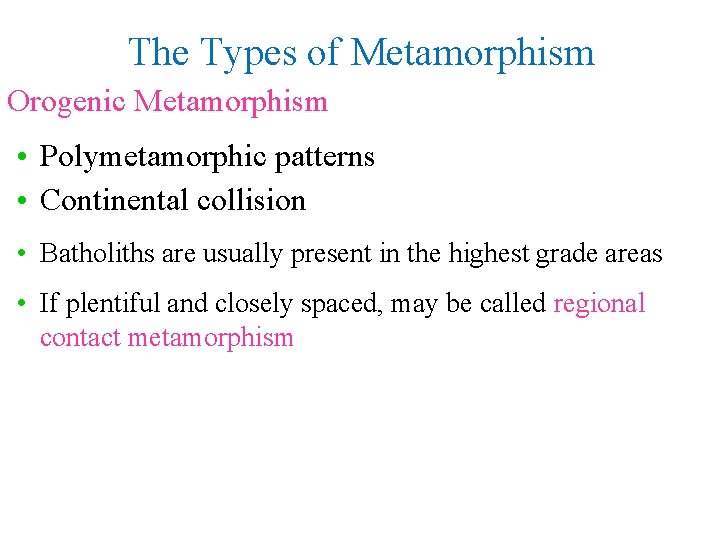 The Types of Metamorphism Orogenic Metamorphism • Polymetamorphic patterns • Continental collision • Batholiths
