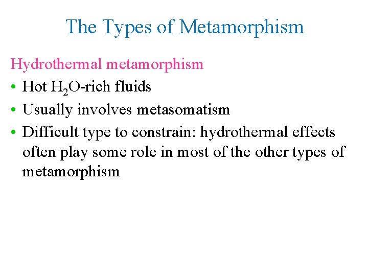 The Types of Metamorphism Hydrothermal metamorphism • Hot H 2 O-rich fluids • Usually