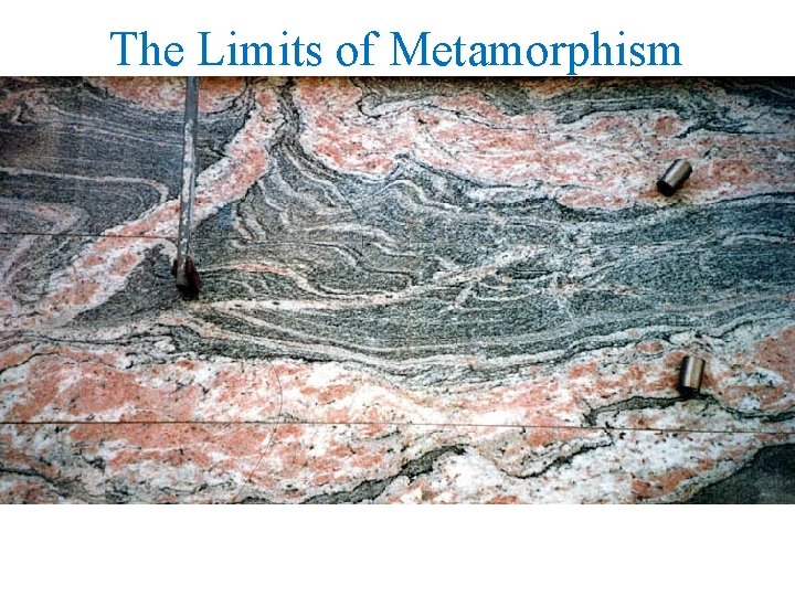The Limits of Metamorphism • • High-temperature limit grades into melting Over the melting