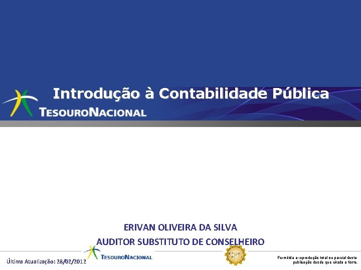 Introdução à Contabilidade Pública ERIVAN OLIVEIRA DA SILVA AUDITOR SUBSTITUTO DE CONSELHEIRO Última Atualização: