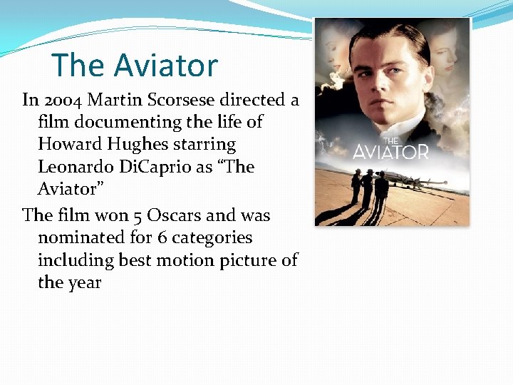 The Aviator In 2004 Martin Scorsese directed a film documenting the life of Howard